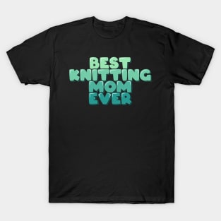 Best Knitting Mom Ever T-Shirt